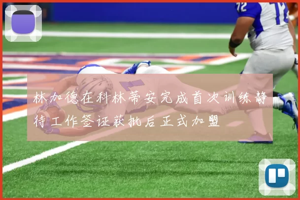 林加德在科林蒂安完成首次训练静待工作签证获批后正式加盟