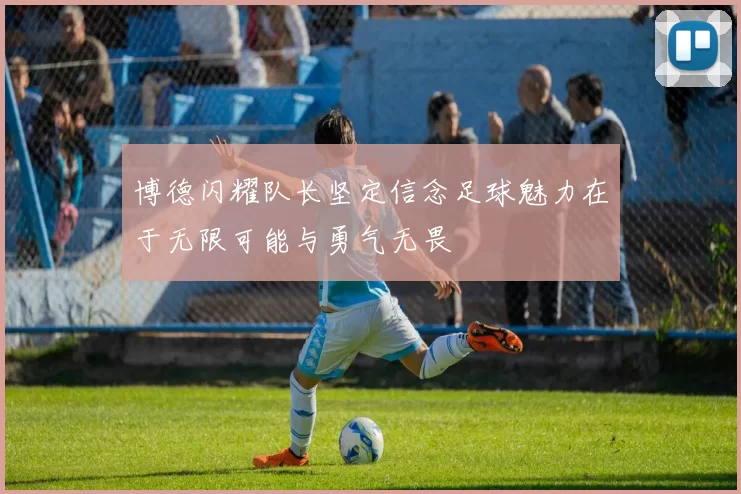 博德闪耀队长坚定信念足球魅力在于无限可能与勇气无畏