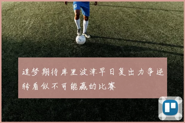 追梦期待库里波津早日复出力争逆转看似不可能赢的比赛